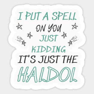 i put a spell on you just kiddings it just the haldol Shirt Sticker